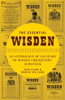 The Essential Wisden : An Anthology of 150 Years of Wisden Cricketers' Almanack