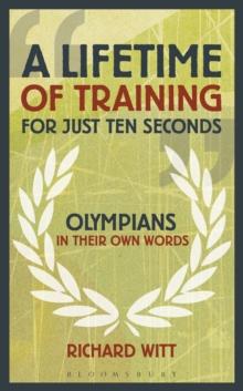 A Lifetime of Training for Just Ten Seconds : Olympians in their own words