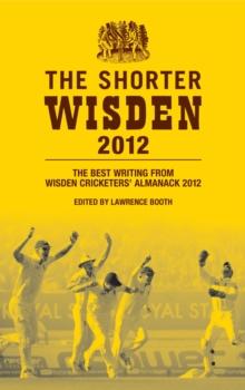 The Shorter Wisden 2012 : The Best Writing from Wisden Cricketers' Almanack 2012