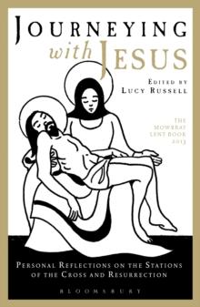 Journeying with Jesus : Personal Reflections on the Stations of the Cross and Resurrection: the Mowbray Lent Book 2013