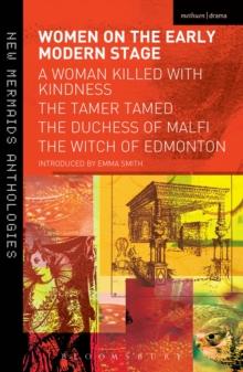 Women on the Early Modern Stage : A Woman Killed with Kindness, The Tamer Tamed, The Duchess of Malfi, The Witch of Edmonton