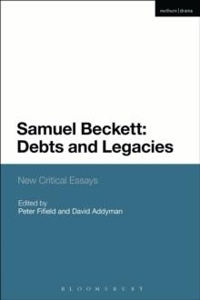 Samuel Beckett: Debts and Legacies : New Critical Essays