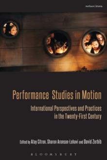 Performance Studies in Motion : International Perspectives and Practices in the Twenty-First Century