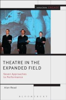 Theatre in the Expanded Field : Seven Approaches to Performance