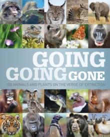 Going, Going, Gone : 100 animals and plants on the verge of extinction