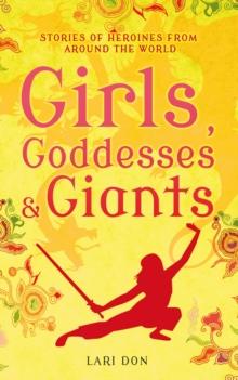 Girls, Goddesses and Giants : Tales of Heroines from Around the World