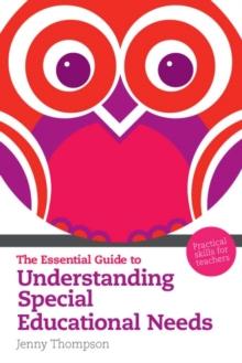 Essential Guide to Understanding Special Educational Needs, The : Practical Skills For Teachers