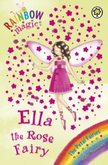 Ella The Rose Fairy : The Petal Fairies Book 7