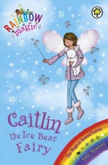 Caitlin the Ice Bear Fairy : The Magical Animal Fairies Book 7