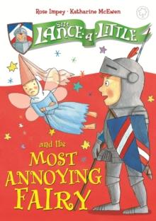 Sir Lance-a-Little and the Most Annoying Fairy : Book 3