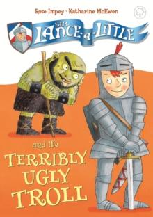 Sir Lance-a-Little and the Terribly Ugly Troll : Book 4