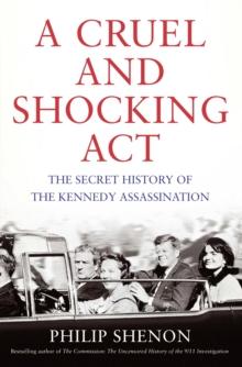 A Cruel and Shocking Act : The Secret History of the Kennedy Assassination