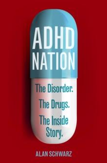 ADHD Nation : The disorder. The drugs. The inside story.