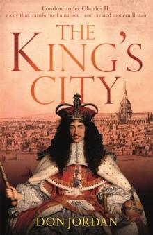 The King's City : London under Charles II: A city that transformed a nation - and created modern Britain