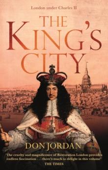 The King's City : London under Charles II: A city that transformed a nation   and created modern Britain