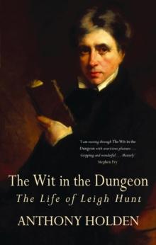 The Wit In The Dungeon : The Life of Leigh Hunt