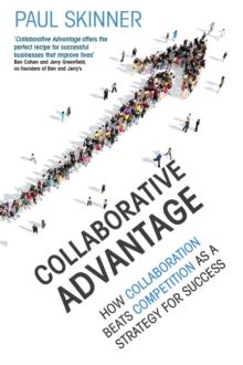 Collaborative Advantage : How collaboration beats competition as a strategy for success