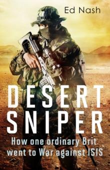 Desert Sniper : How One Ordinary Brit Went to War Against ISIS