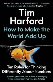 How to Make the World Add Up : Ten Rules for Thinking Differently About Numbers