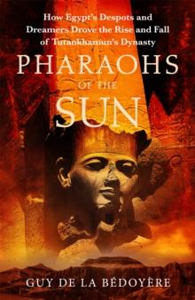 Pharaohs of the Sun : Radio 4 Book of the Week,  How Egypt's Despots and Dreamers Drove the Rise and Fall of Tutankhamun's Dynasty