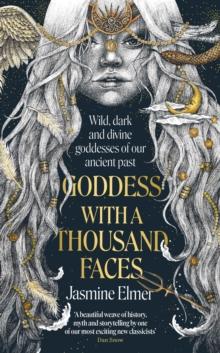 Goddess with a Thousand Faces : A one-of-a-kind exploration of goddesses from our ancient past