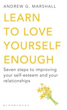 Learn to Love Yourself Enough : Seven Steps to Improving Your Self-Esteem and Your Relationships