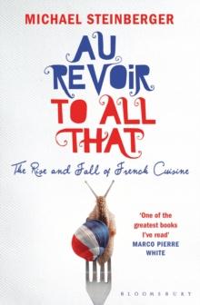 Au Revoir to All That : The Rise and Fall of French Cuisine