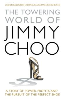 The Jimmy Choo Story : Power, Profits and the Pursuit of the Perfect Shoe