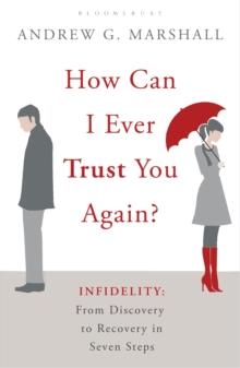 How Can I Ever Trust You Again? : Infidelity: From Discovery to Recovery in Seven Steps