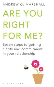 Are You Right For Me? : Seven Steps to Getting Clarity and Commitment in Your Relationship