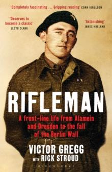 Rifleman : A Front-Line Life from Alamein and Dresden to the Fall of the Berlin Wall