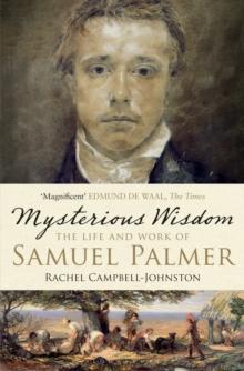 Mysterious Wisdom : The Life and Work of Samuel Palmer