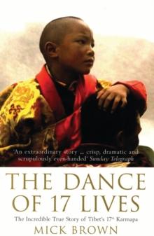 The Dance of 17 Lives : The Incredible True Story of Tibet's 17th Karmapa