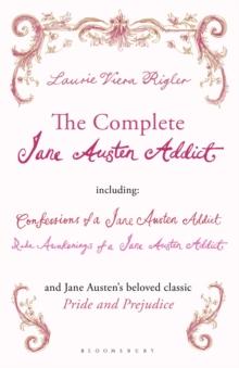 The Complete Jane Austen Addict : Confessions of a Jane Austen Addict; Rude Awakenings of a Jane Austen Addict; Pride and Prejudice