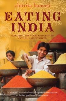 Eating India : Exploring the Food and Culture of the Land of Spices