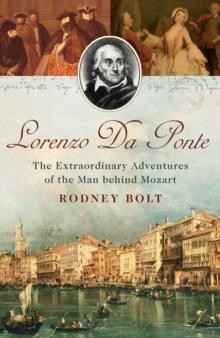 Lorenzo da Ponte : The Extraordinary Adventures of the Man Behind Mozart