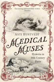 Medical Muses : Hysteria in Nineteenth-Century Paris