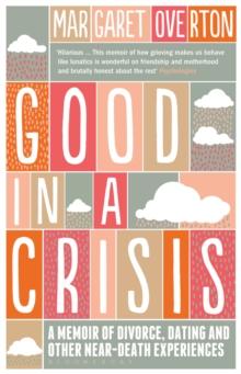 Good in a Crisis : A Memoir of Divorce, Dating, and Other Near-Death Experiences