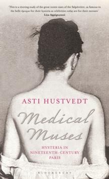 Medical Muses : Hysteria in Nineteenth-Century Paris