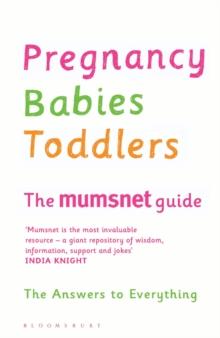 The Complete Mumsnet Guides : Pregnancy; Babies; Toddlers