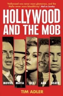 Hollywood and the Mob : Movies, Mafia, Sex and Death