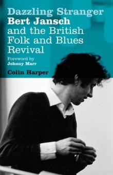 Dazzling Stranger : Bert Jansch and the British Folk and Blues Revival