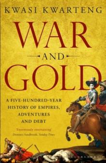 War and Gold : A Five-Hundred-Year History of Empires, Adventures and Debt