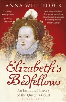 Elizabeth's Bedfellows : An Intimate History of the Queen's Court