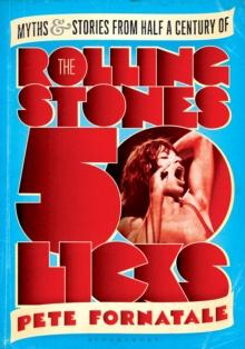 50 Licks : Myths and Stories from Half a Century of the Rolling Stones