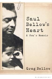 Saul Bellow's Heart : A Son's Memoir