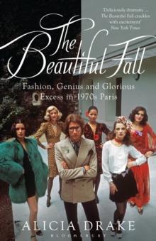 The Beautiful Fall : Fashion, Genius and Glorious Excess in 1970s Paris