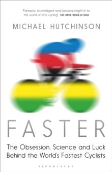 Faster : The Obsession, Science and Luck Behind the World's Fastest Cyclists