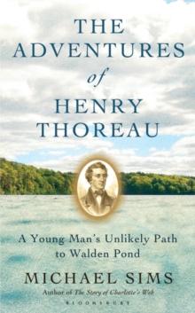 The Adventures of Henry Thoreau : A Young Man's Unlikely Path to Walden Pond