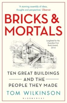 Bricks & Mortals : Ten Great Buildings and the People They Made